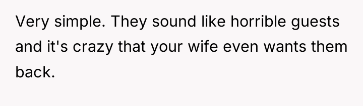 Very simple. They sound like horrible guests and it's crazy...