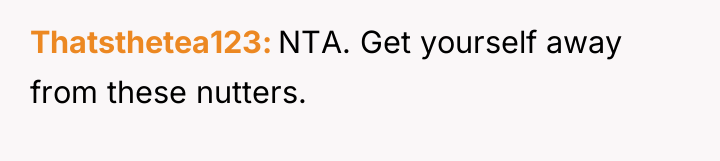 Thatsthetea123 NTA. Get yourself away from these nutters.