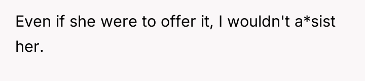 Even if she were to offer it, I wouldn't a*sist...