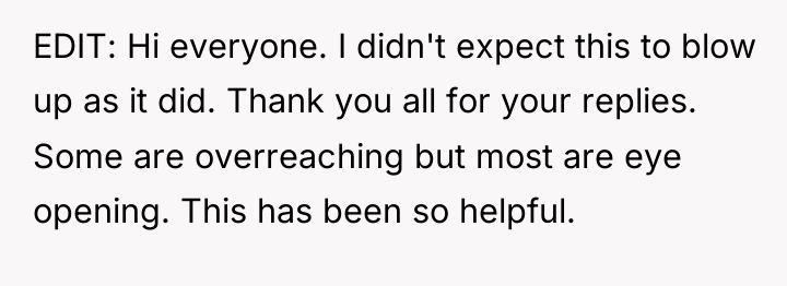 EDIT: Hi everyone. I didn't expect this to blow up...