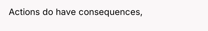 Actions do have consequences,