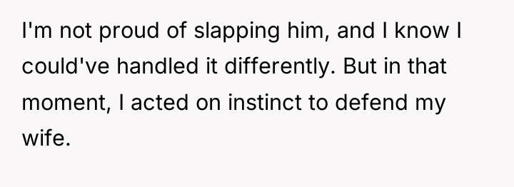 I'm not proud of slapping him, and I know I...