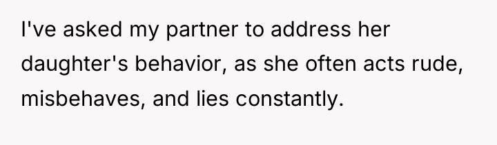 I've asked my partner to address her daughter's behavior, as...