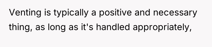 Venting is typically a positive and necessary thing, as long...