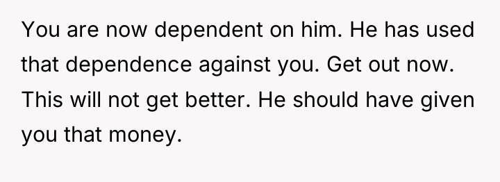 You are now dependent on him. He has used that...
