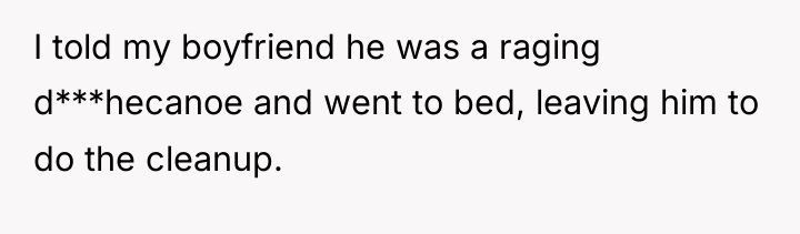 I told my boyfriend he was a raging d***hecanoe and...