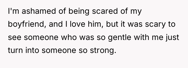 I'm ashamed of being scared of my boyfriend, and I...