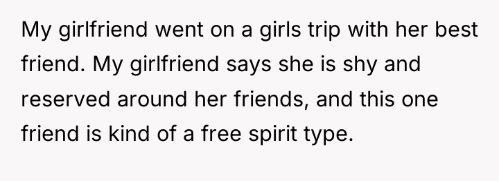 My girlfriend went on a girls trip with her best...
