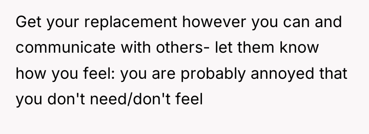Get your replacement however you can and communicate with others-...
