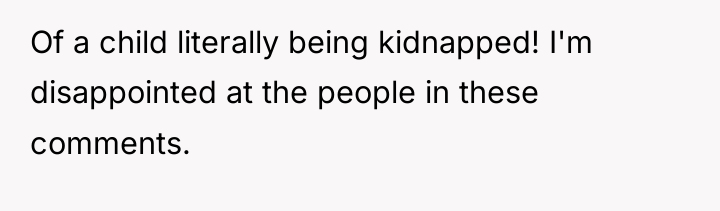 Of a child literally being kidnapped! I'm disappointed at the...