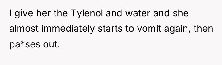 I give her the Tylenol and water and she almost...