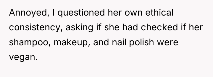 Annoyed, I questioned her own ethical consistency, asking if she...