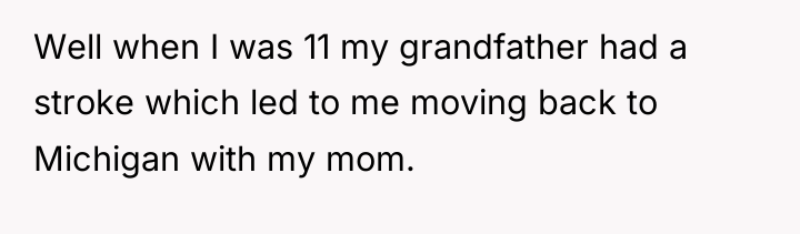 Well when I was 11 my grandfather had a stroke...