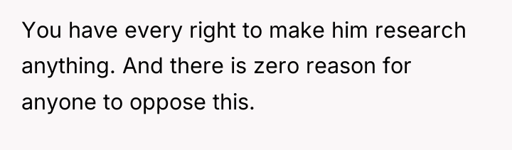 You have every right to make him research anything. And...