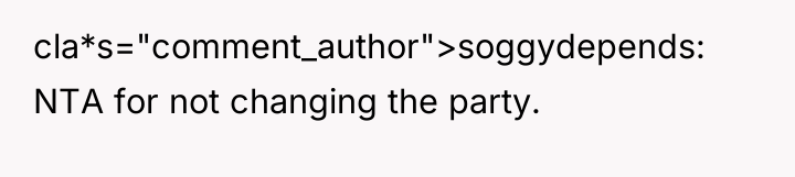 cla*s="comment_author">soggydepends: NTA for not changing the party.