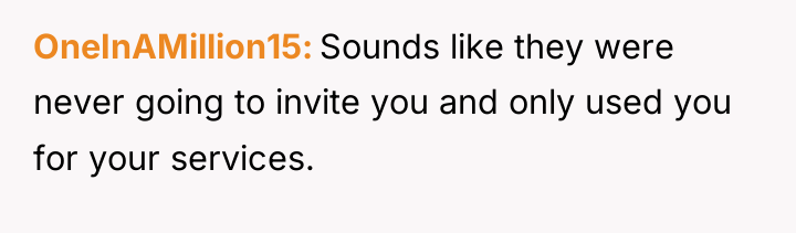 OneInAMillion15 Sounds like they were never going to invite you...