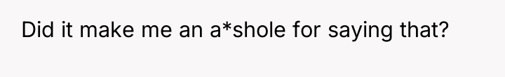 Did it make me an a*shole for saying that?