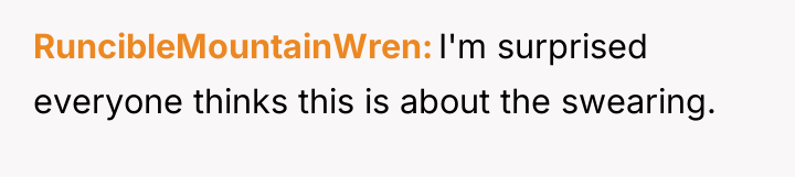 RuncibleMountainWren I'm surprised everyone thinks this is about the swearing.