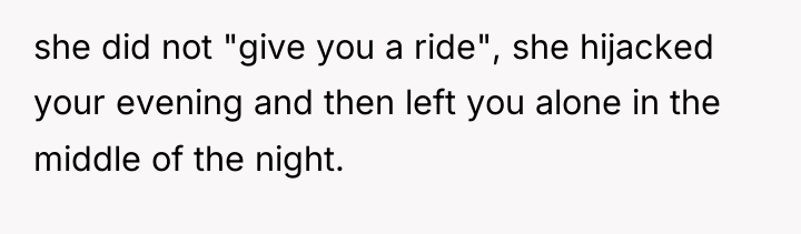 she did not "give you a ride", she hijacked your...