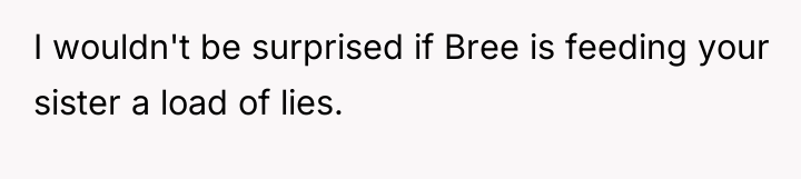 I wouldn't be surprised if Bree is feeding your sister...