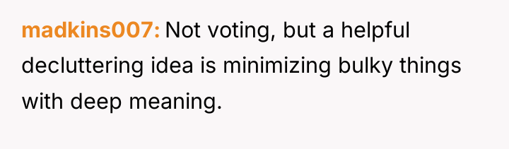 madkins007 Not voting, but a helpful decluttering idea is minimizing...