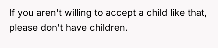 If you aren't willing to accept a child like that,...