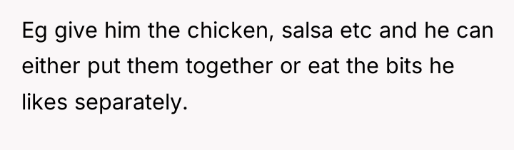 Eg give him the chicken, salsa etc and he can...