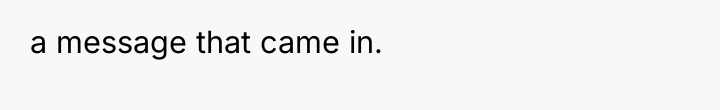 a message that came in.