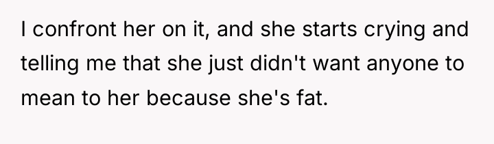 I confront her on it, and she starts crying and...