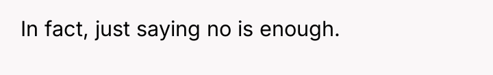 In fact, just saying no is enough.