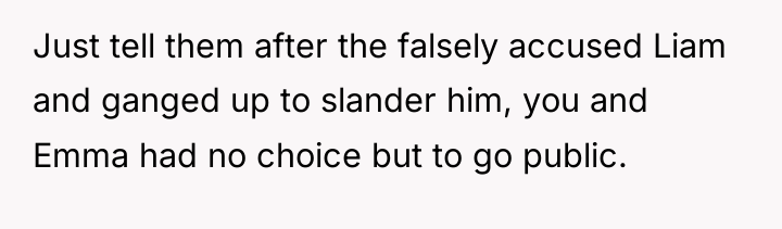 Just tell them after the falsely accused Liam and ganged...