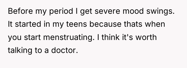 Before my period I get severe mood swings. It started...