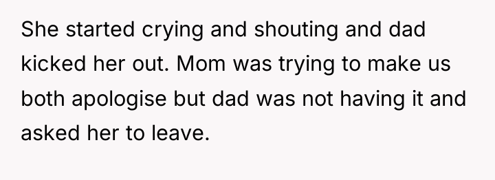 She started crying and shouting and dad kicked her out....