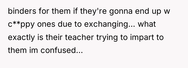binders for them if they're gonna end up w c**ppy...