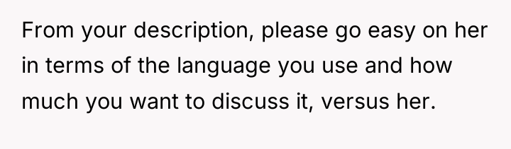 From your description, please go easy on her in terms...