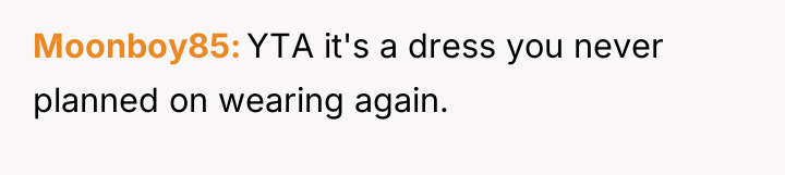 Moonboy85 YTA it's a dress you never planned on wearing...