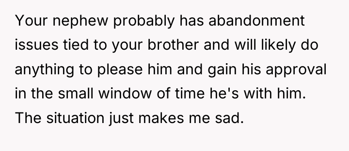 Your nephew probably has abandonment issues tied to your brother...