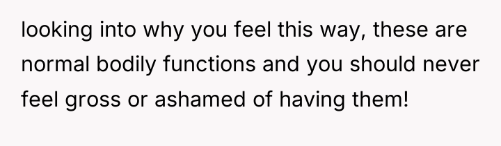 looking into why you feel this way, these are normal...