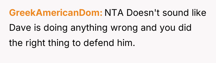 GreekAmericanDom NTA Doesn't sound like Dave is doing anything wrong...