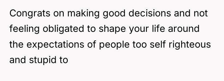 Congrats on making good decisions and not feeling obligated to...