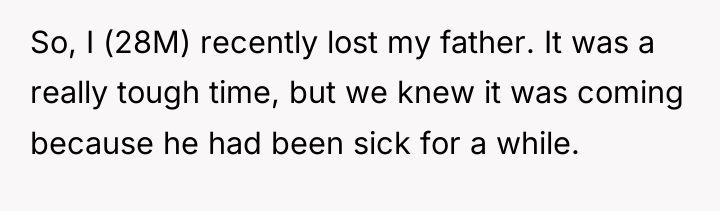 So, I (28M) recently lost my father. It was a...