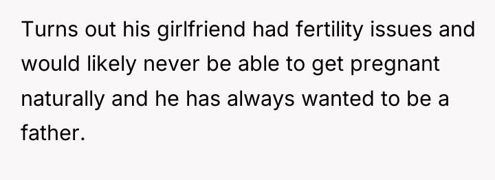Turns out his girlfriend had fertility issues and would likely...