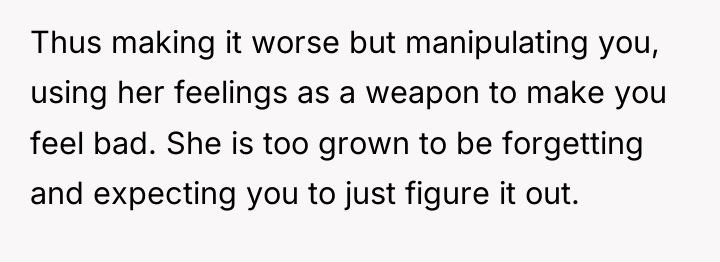 Thus making it worse but manipulating you, using her feelings...