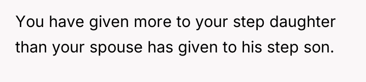 You have given more to your step daughter than your...