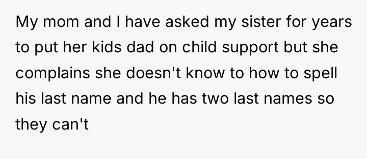My mom and I have asked my sister for years...