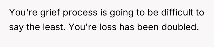 You're grief process is going to be difficult to say...