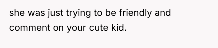 she was just trying to be friendly and comment on...