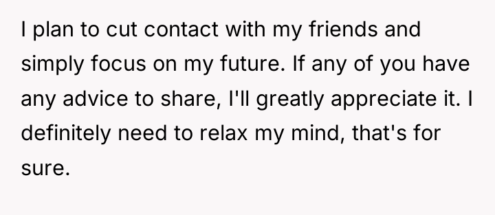 I plan to cut contact with my friends and simply...