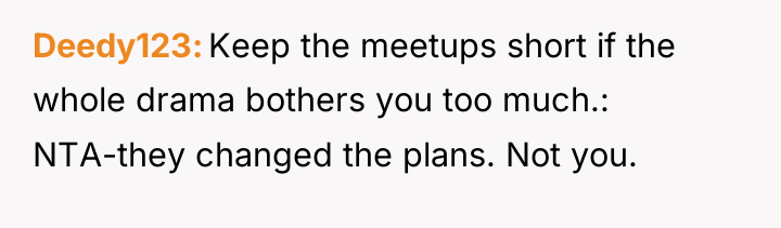 Deedy123 Keep the meetups short if the whole drama bothers...