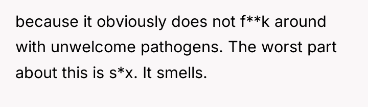 because it obviously does not f**k around with unwelcome pathogens....